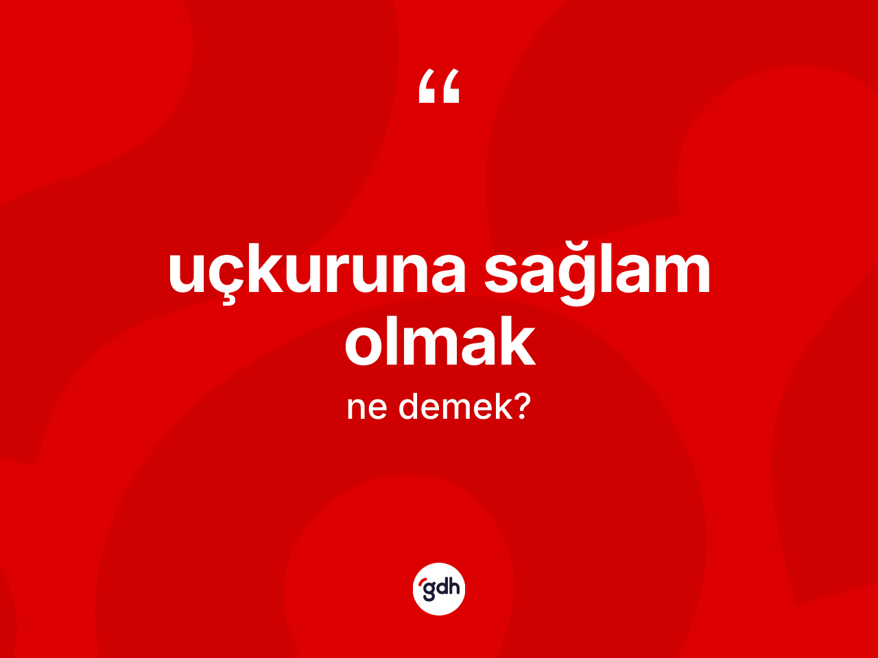 Uçkuruna sağlam olmak sözü ne demektir? Uçkuruna sağlam olmak ifadesinin TDK açıklaması nedir?
