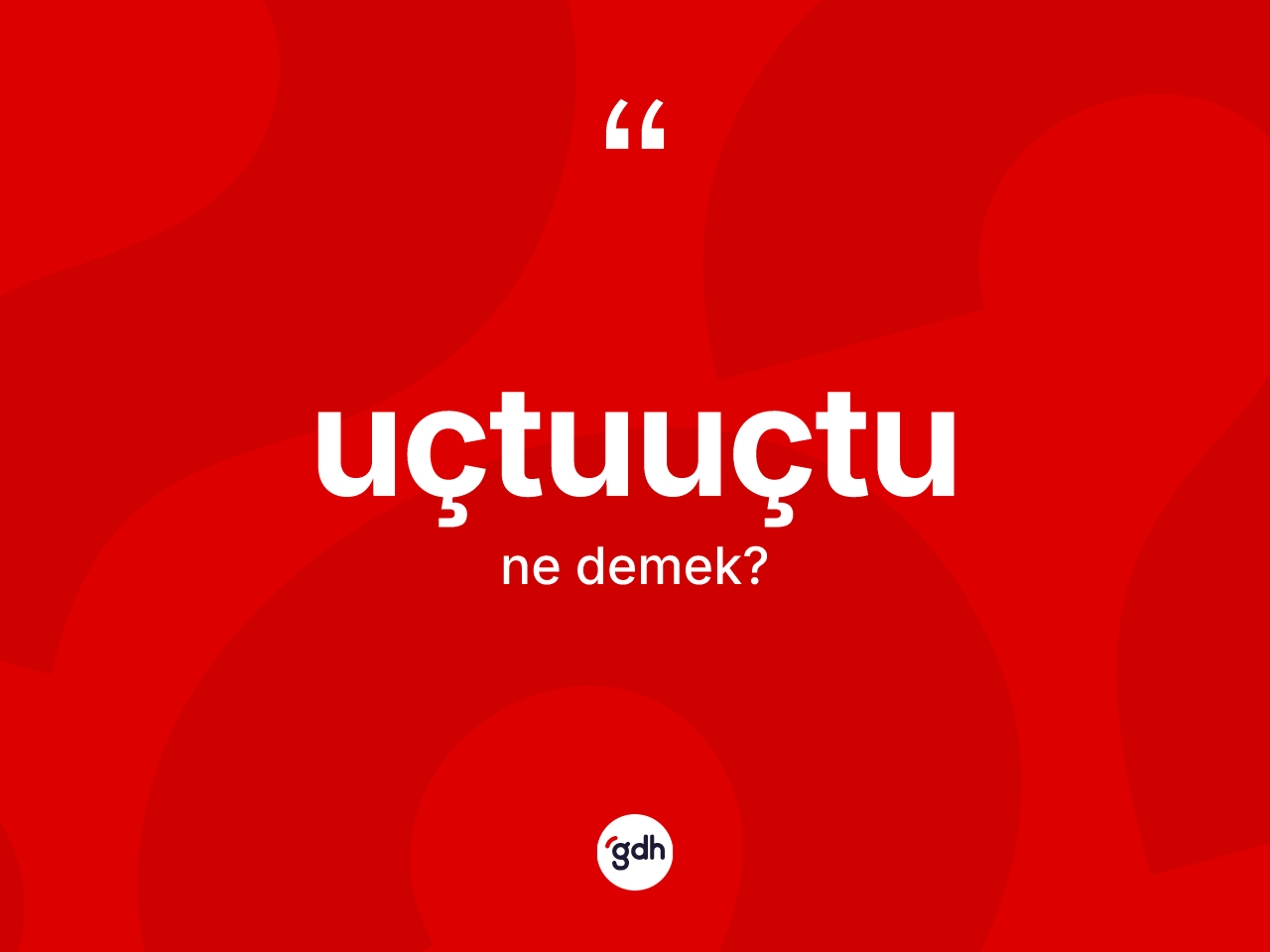 Uçtuuçtu kelimesi ne demek? Uçtuuçtu kelimesinin özellikleri nelerdir?