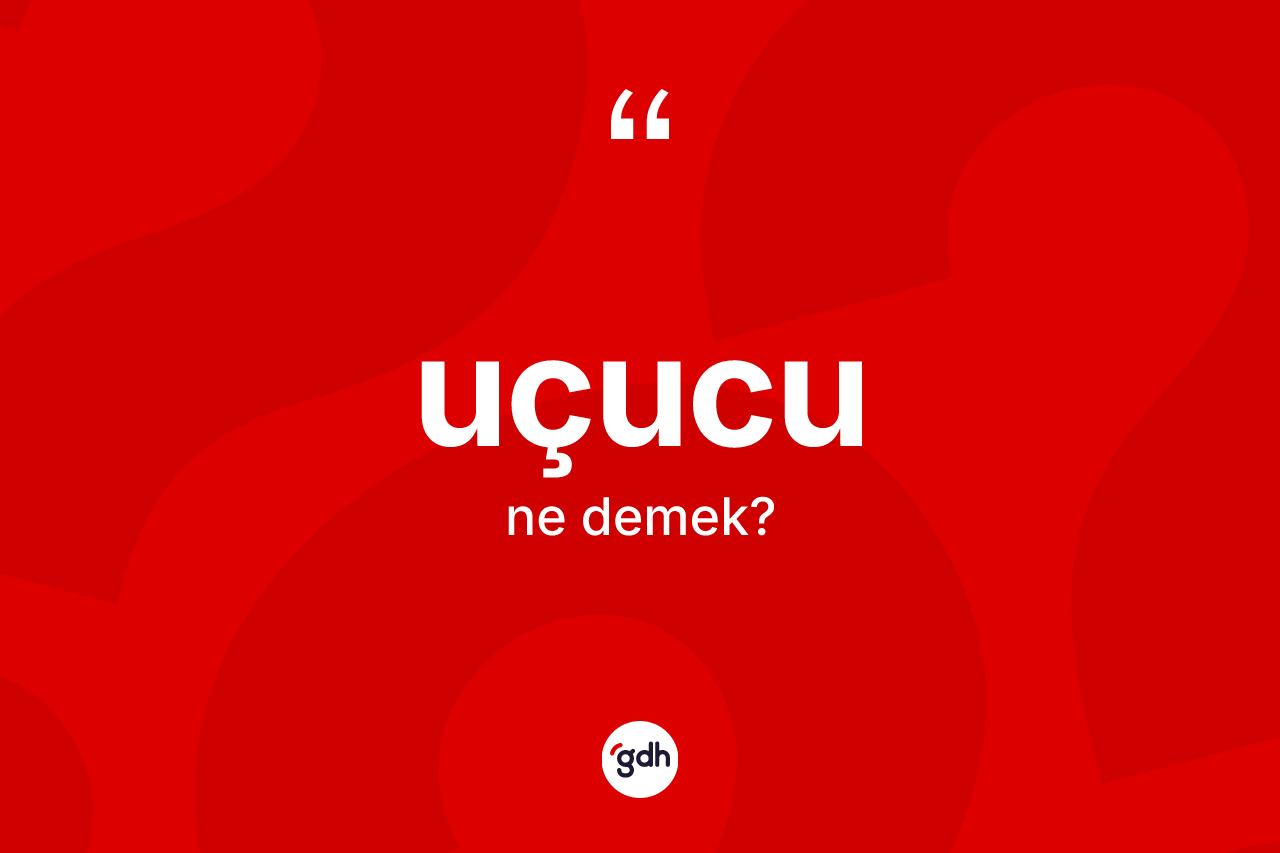 Uçucu kelimesi ne demek? Uçucu kelimesinin TDK anlamı nedir?
