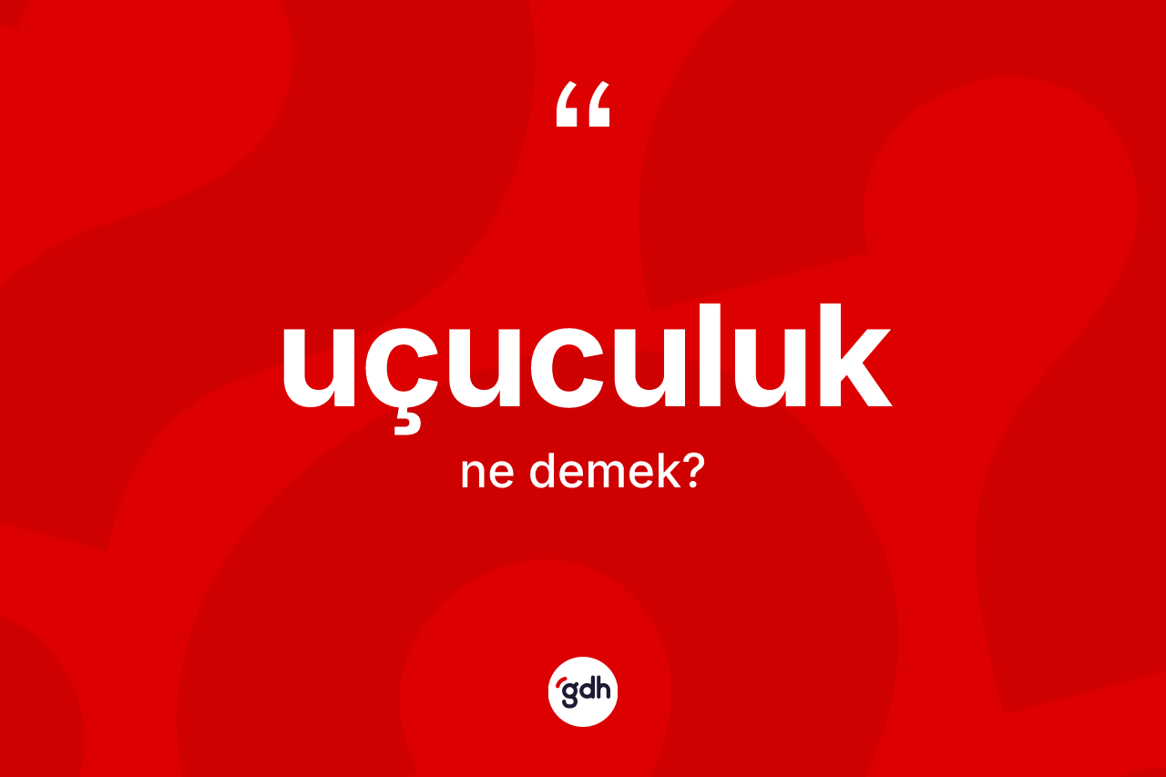 Uçuculuk kelimesinin tanımı nedir? Uçuculuk kelimesinin özellikleri nelerdir?