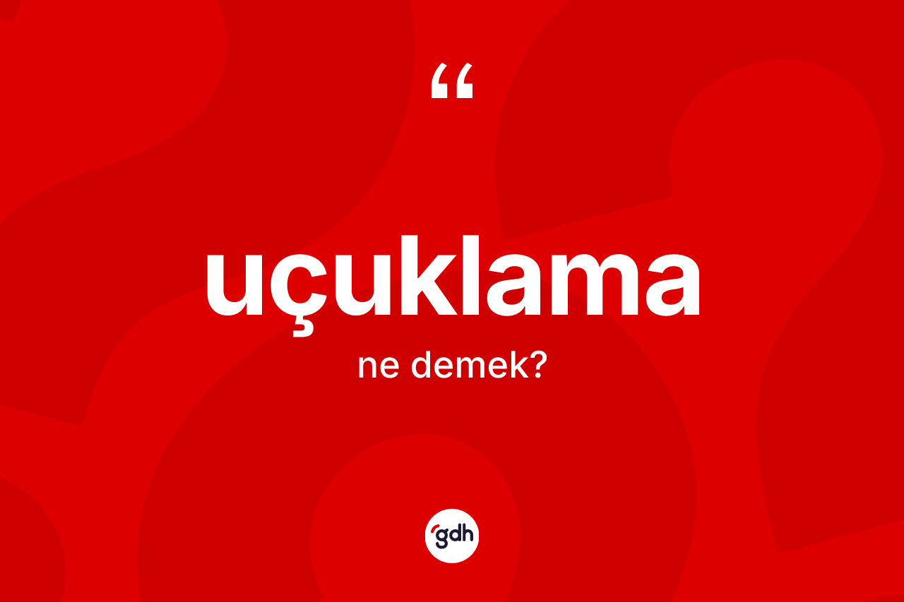 Uçuklama kelimesi ne anlama gelir? Uçuklama kelimesinin kaç farklı anlamı var?