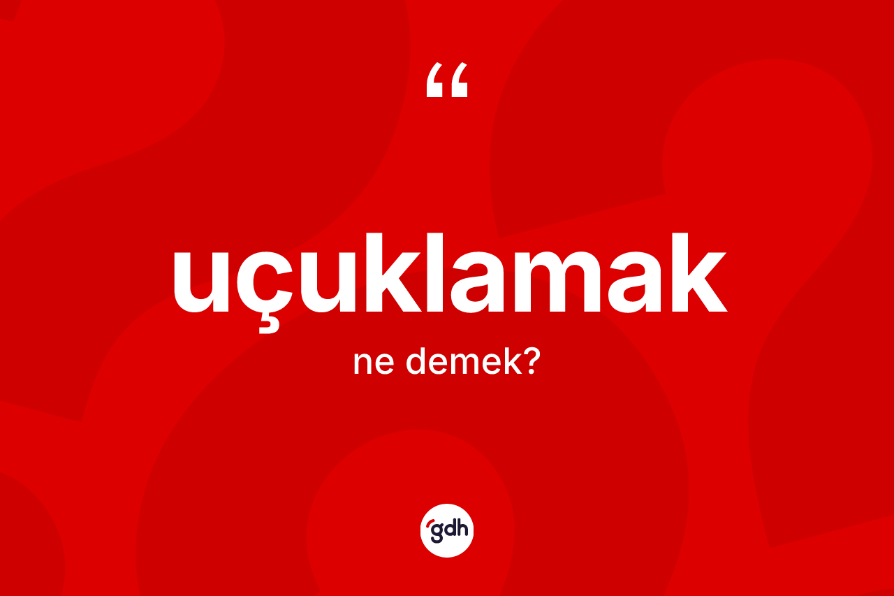 Uçuklamak kelimesi ne demek? Uçuklamağın TDK'ya göre anlamı nedir?