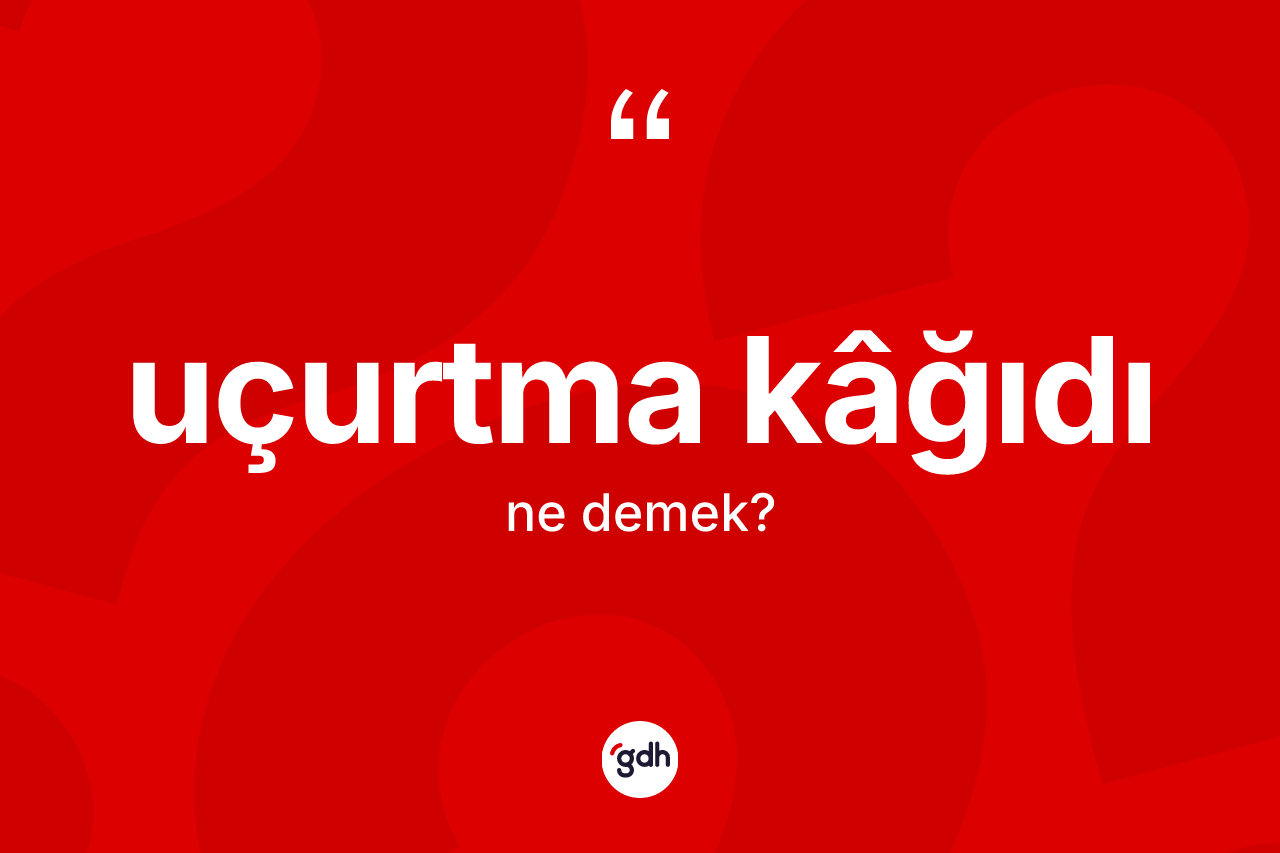 Uçurtma kâğıdı kelimesi nedir?