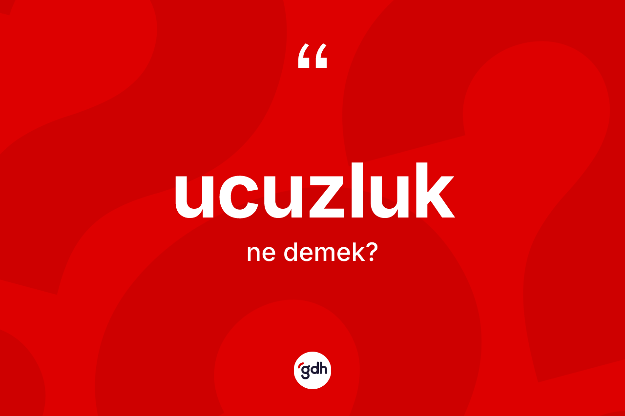 Ucuzluk kelimesinin tanımı nedir? Ucuzluğun kısaca tanımı nedir?