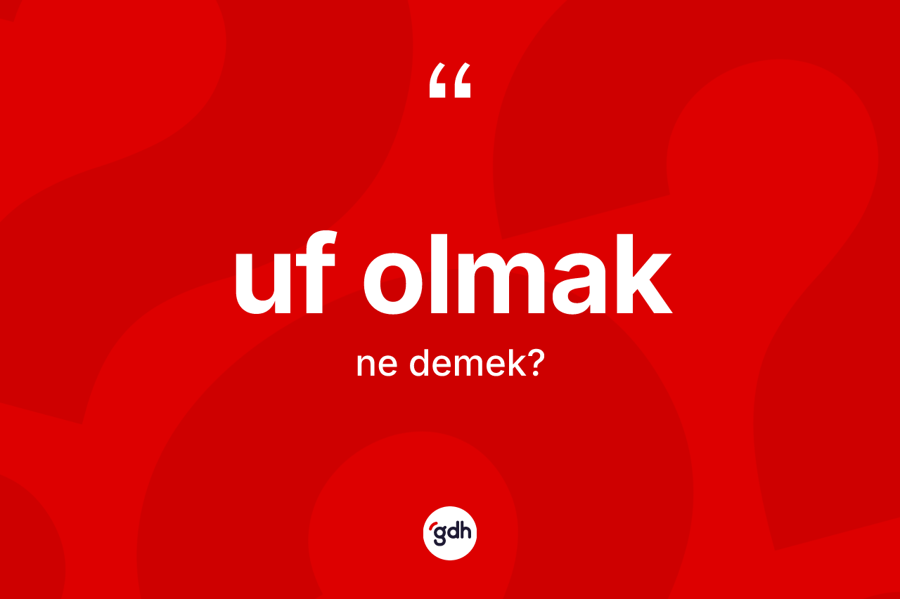 Uf olmak ne demektir? Uf olmak ifadesinin özellikleri nelerdir?