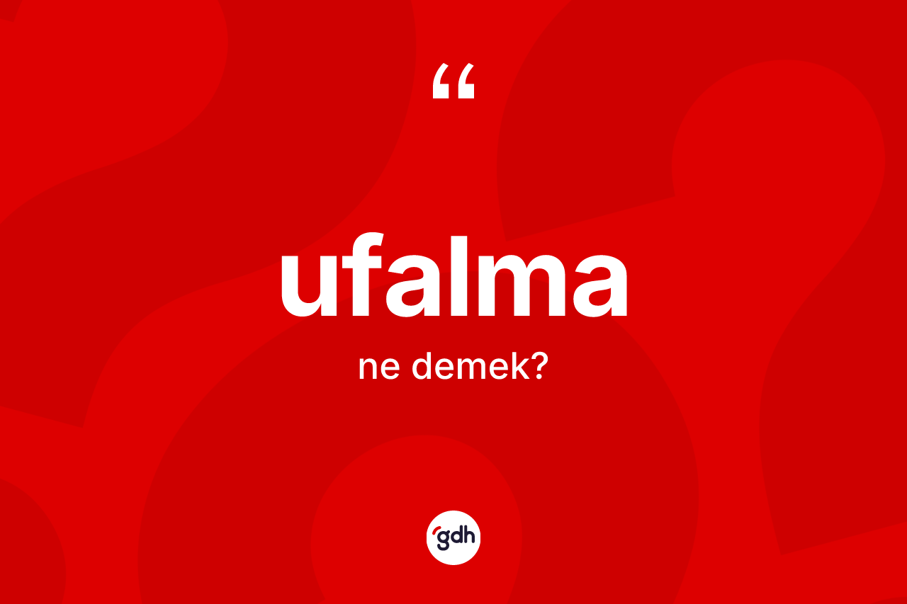 Ufalma kelimesi ne anlama gelir? Ufalma kelimesinin özellikleri nelerdir?