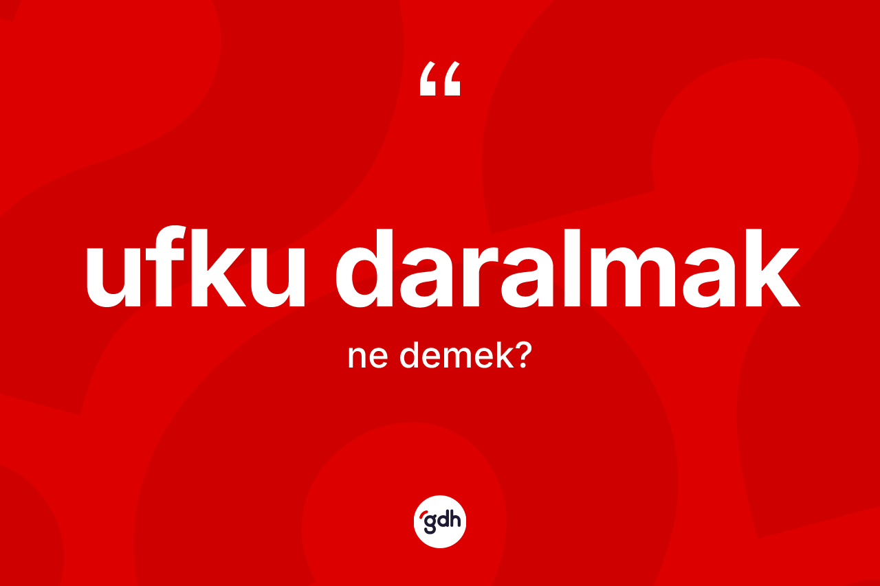 Ufku daralmak ifadesinin anlamı nedir?