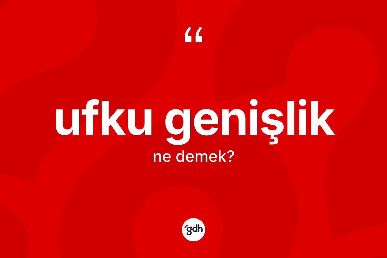 Ufku genişlik ne demek?