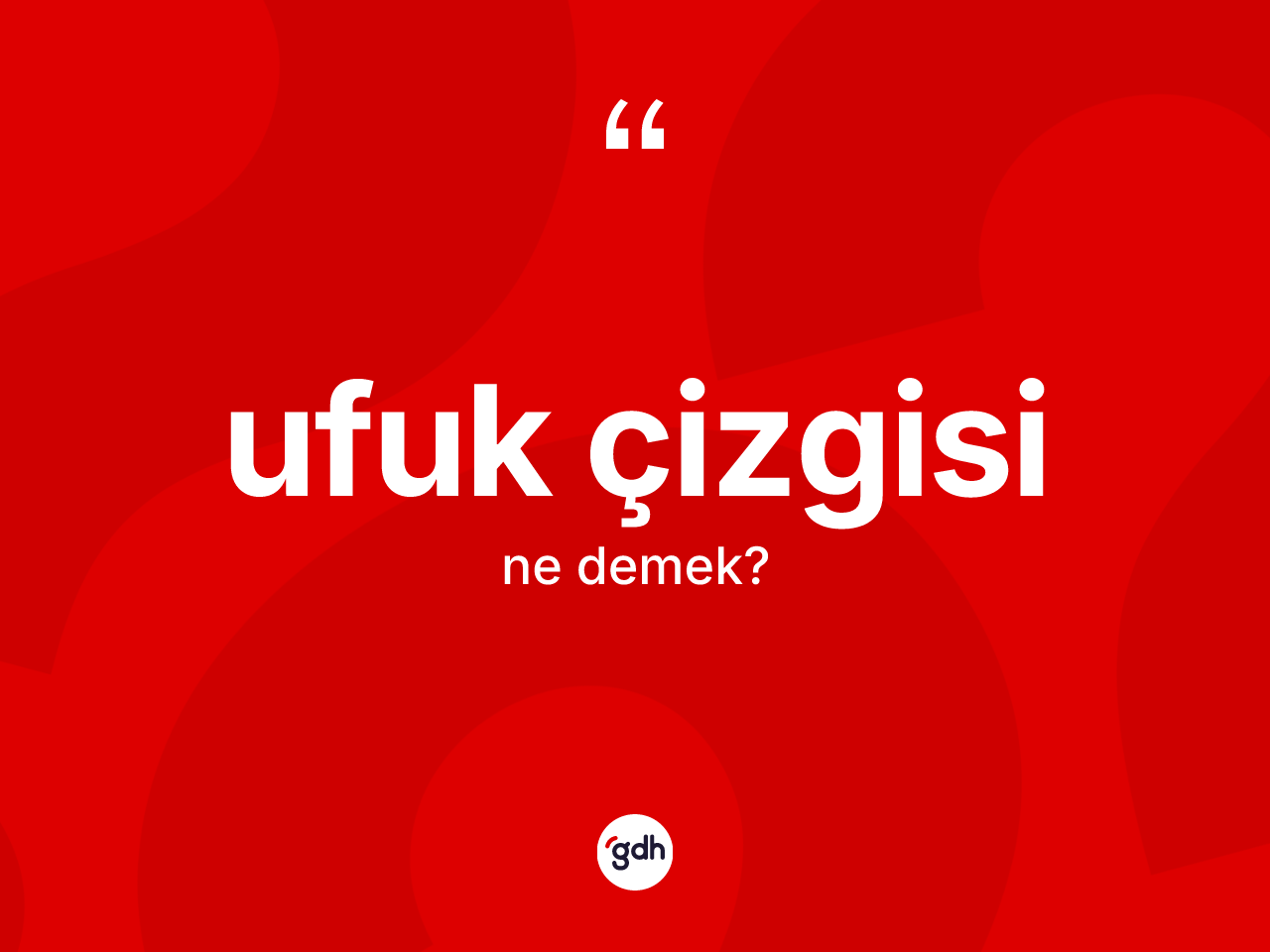 Ufuk çizgisi kelimesi ne anlama gelir? Ufuk çizgisinin sözlükteki anlamı nedir?