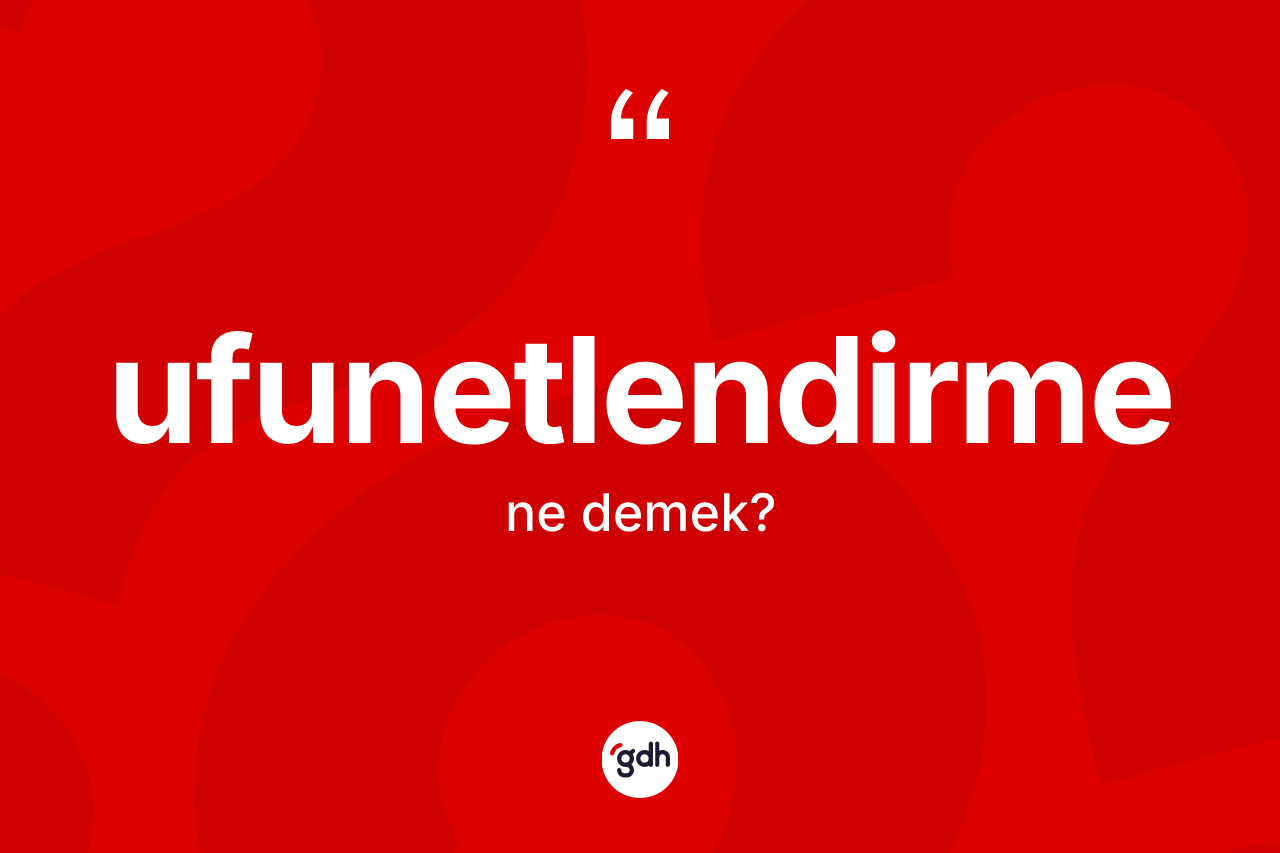 Ufunetlendirme kelimesi nedir?