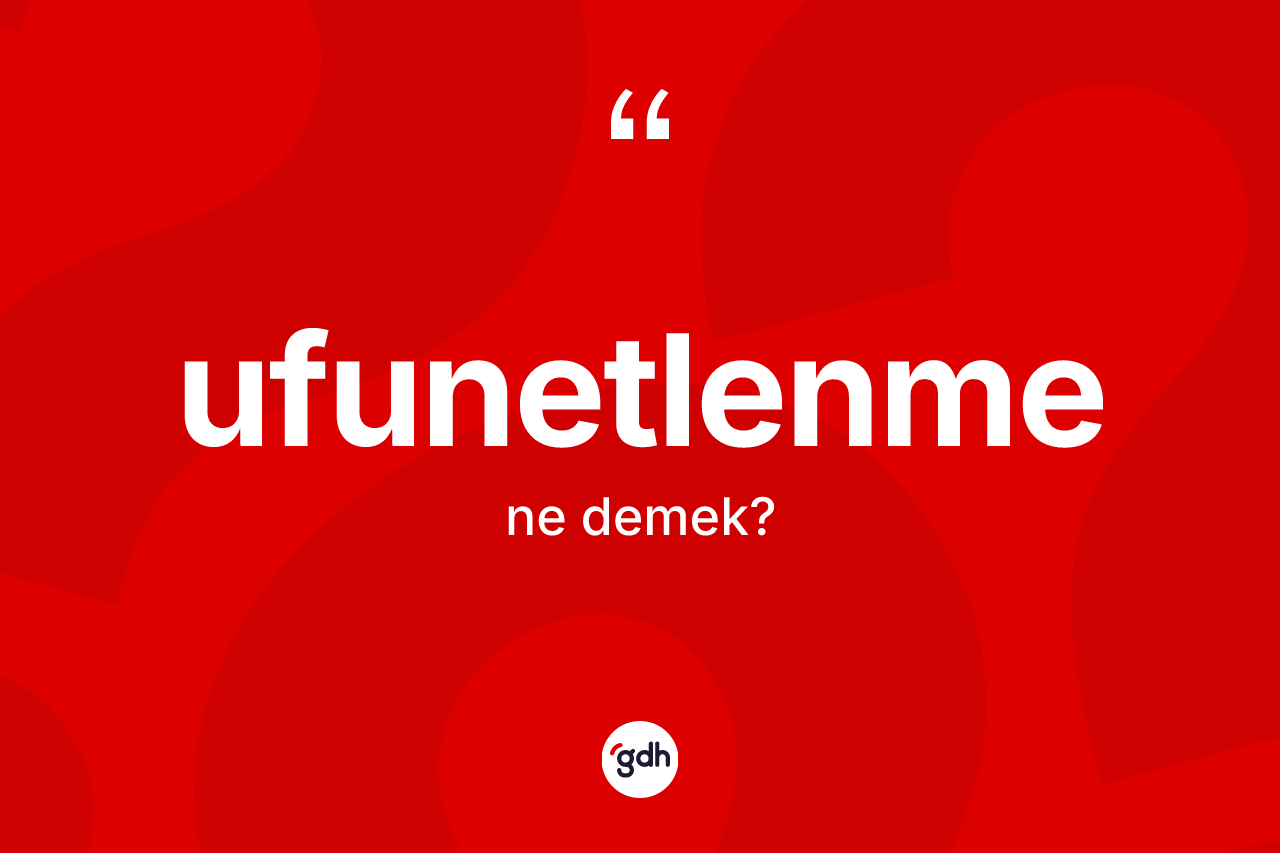 Ufunetlenme kelimesi nedir?