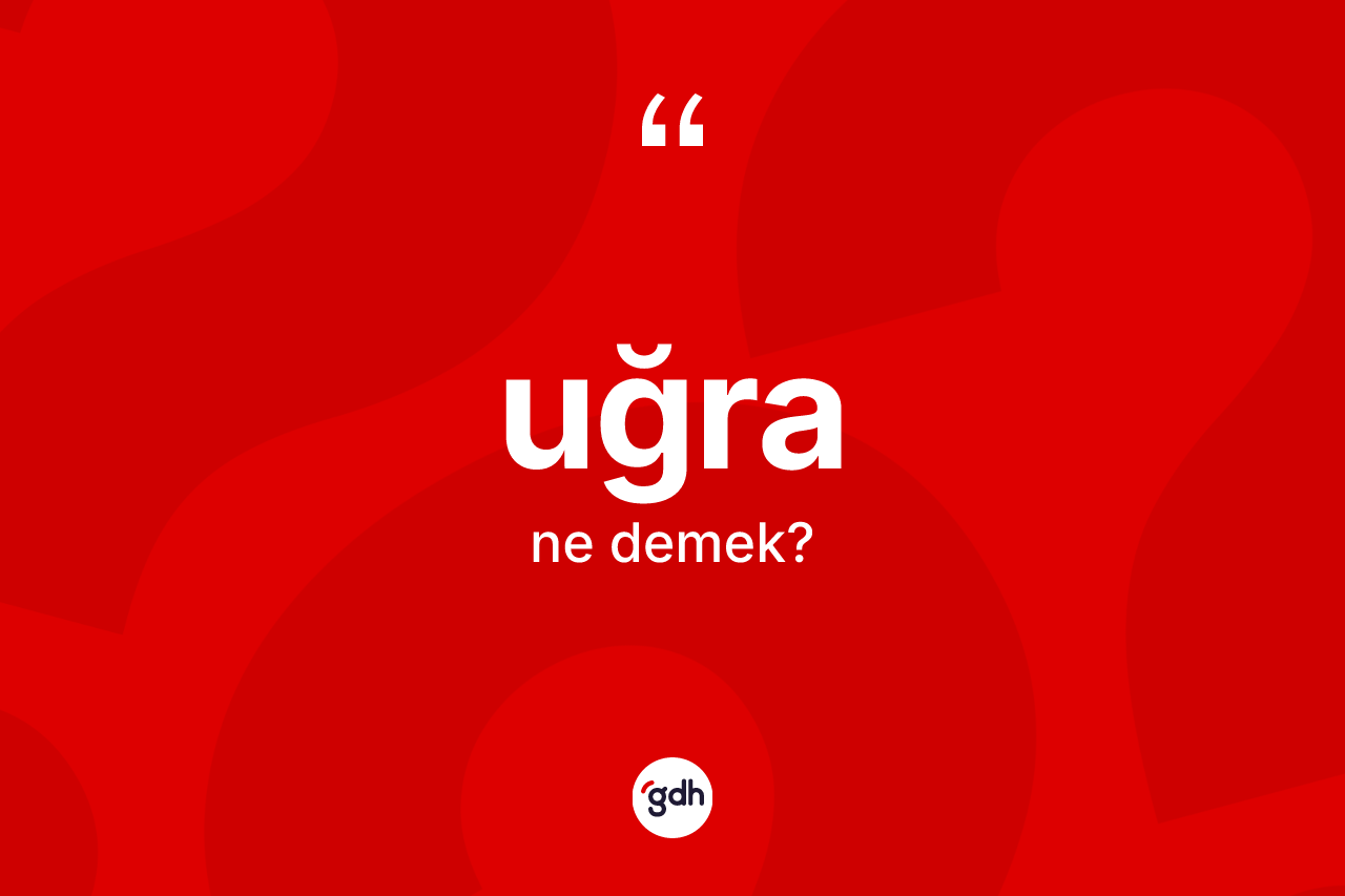 Uğra kelimesinin sözlükteki tanımı nedir?