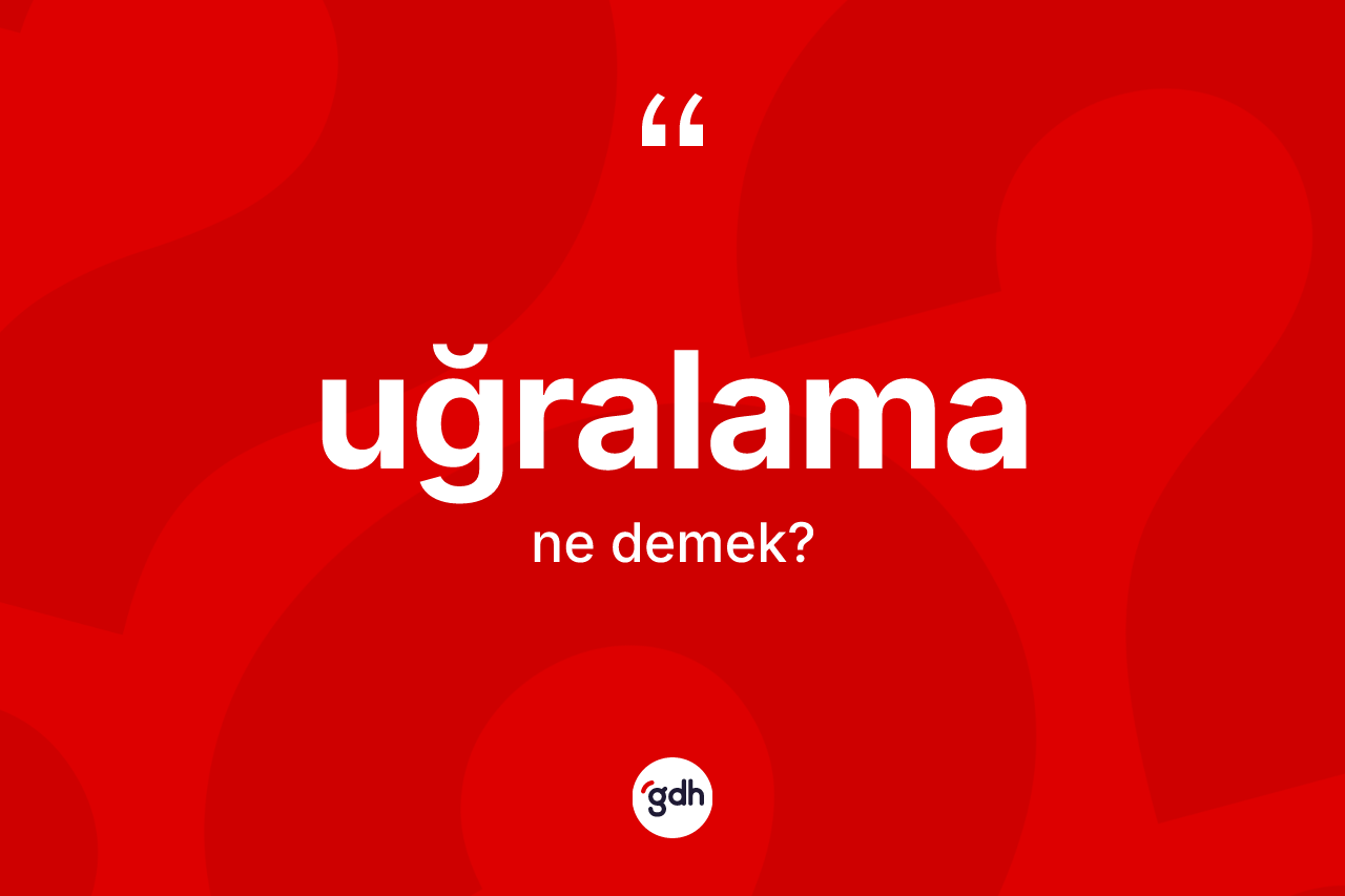 Uğralama kelimesinin anlamı nedir? Uğralamanın TDK'ya göre anlamı nedir?
