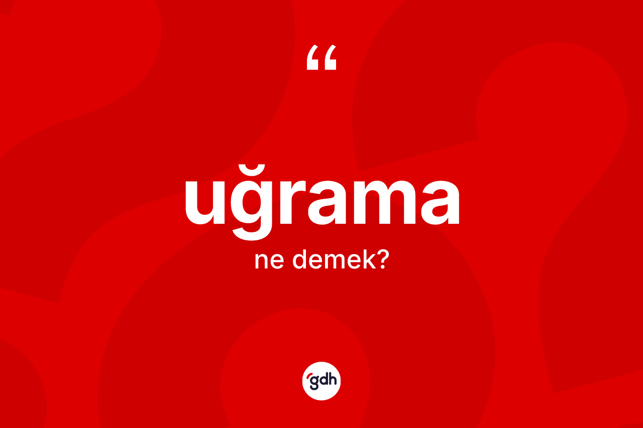 Uğrama kelimesinin anlamı nedir? Uğramanın kısaca tanımı nedir?