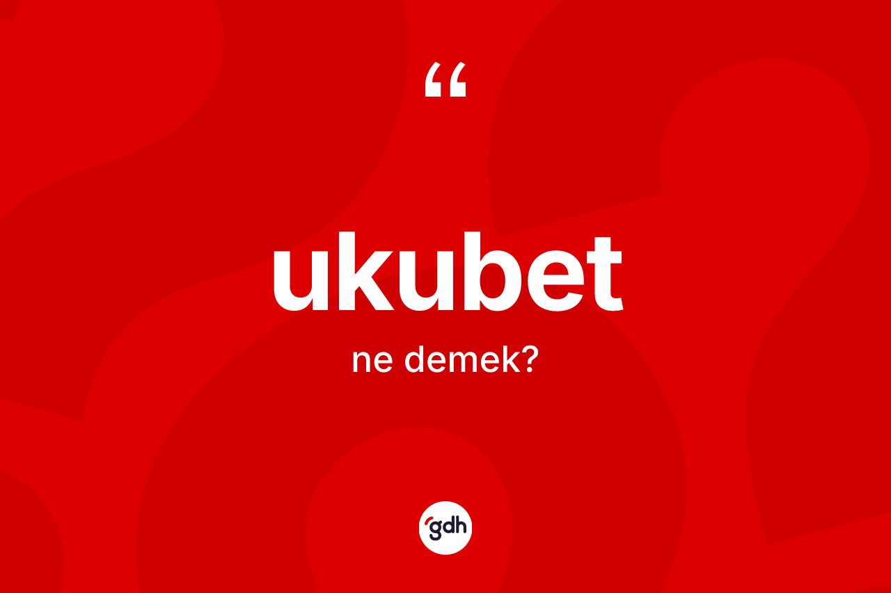 Ukubet kelimesi ne demek?