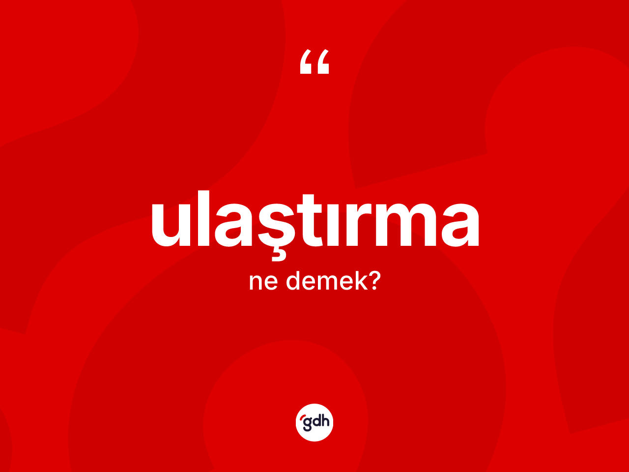 Ulaştırma kelimesi ne demek? Ulaştırmanın TDK'ya göre anlamı nedir?