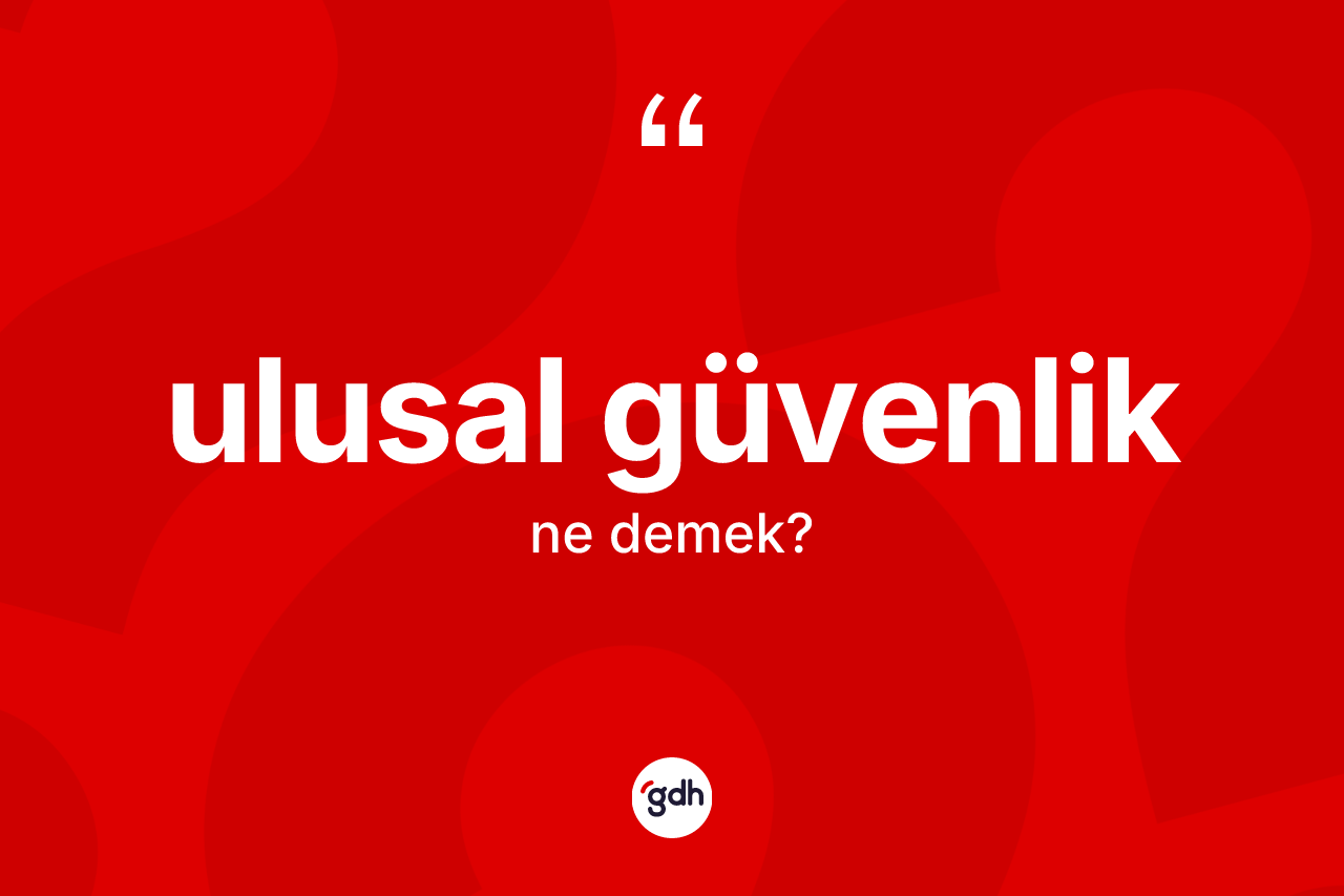 Ulusal güvenlik kelimesinin sözlükteki tanımı nedir? Ulusal güvenliğin TDK'ya göre anlamı nedir?