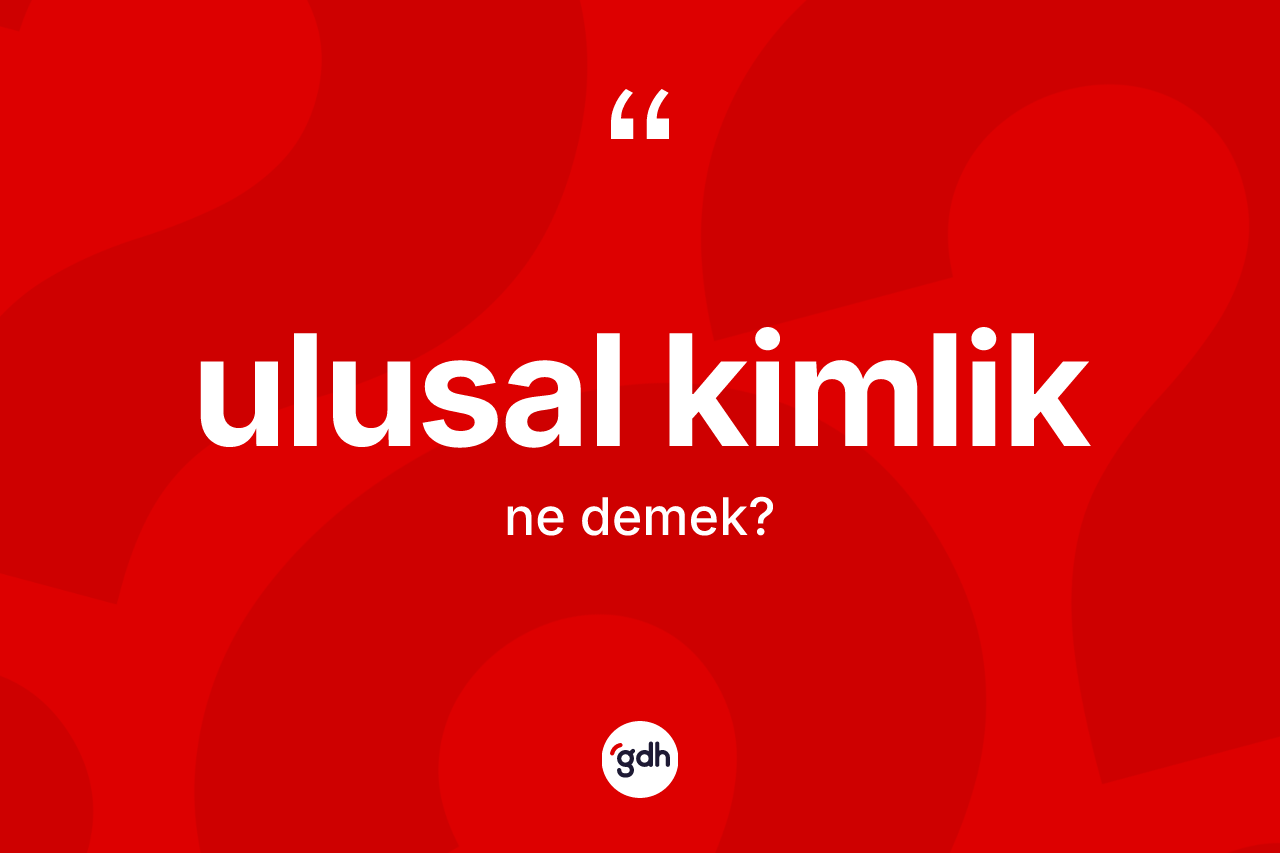 Ulusal kimlik ne anlama gelir?