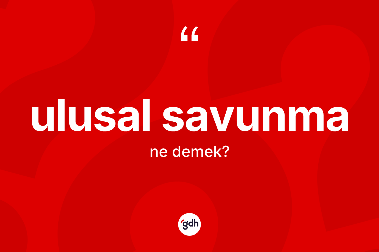 Ulusal savunma kelimesinin sözlükteki tanımı nedir? Ulusal savunmanın TDK'ya göre anlamı nedir?