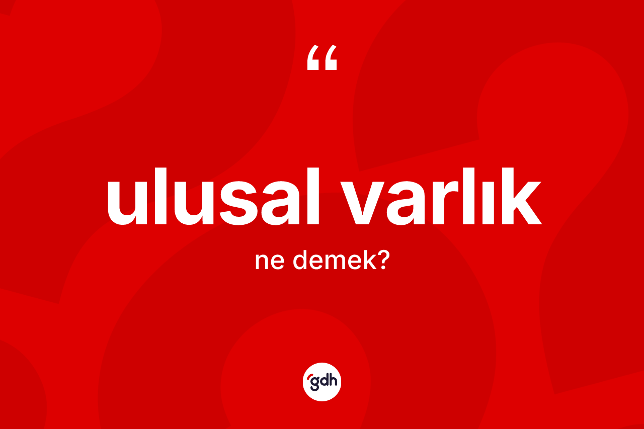 Ulusal varlık kelimesinin sözlükteki tanımı nedir?
