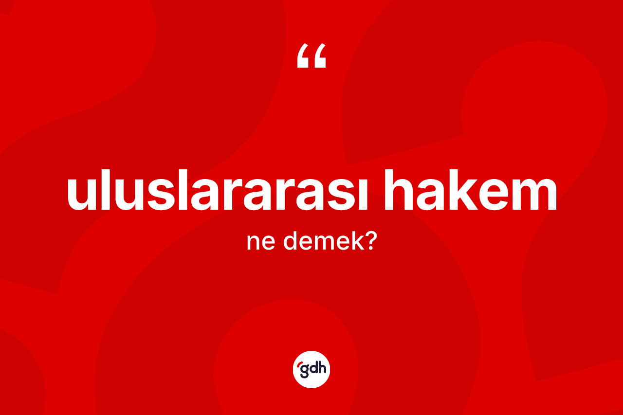 Uluslararası hakem kelimesi nedir?