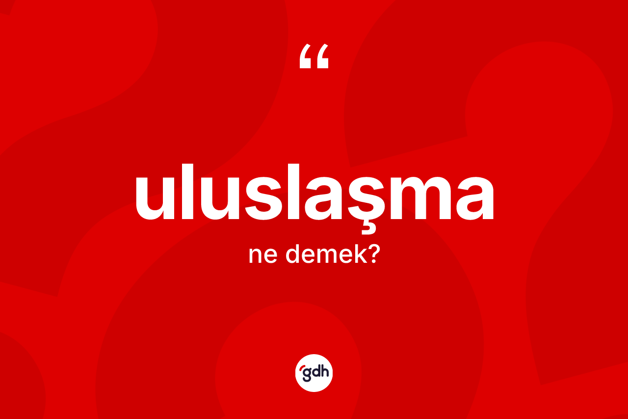 Uluslaşma nedir?