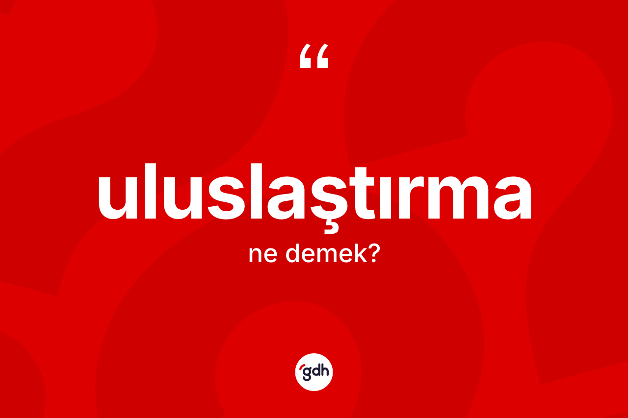 Uluslaştırma kelimesinin tanımı nedir?