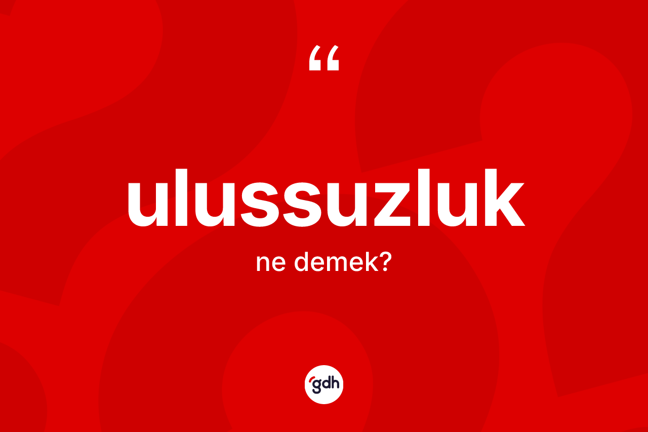 Ulussuzluk ne demek?