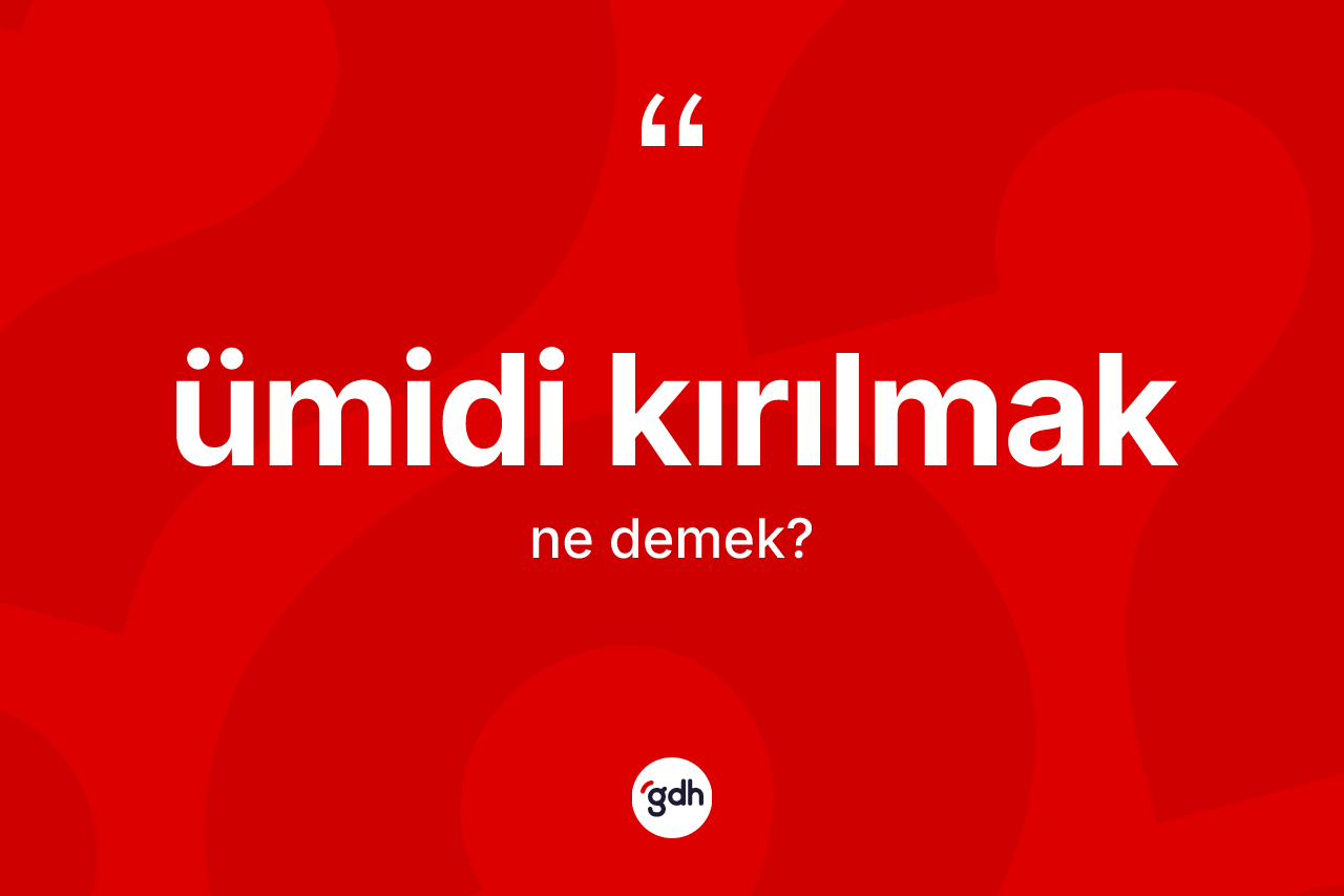 Ümidi kırılmak ifadesinin tanımı nedir?