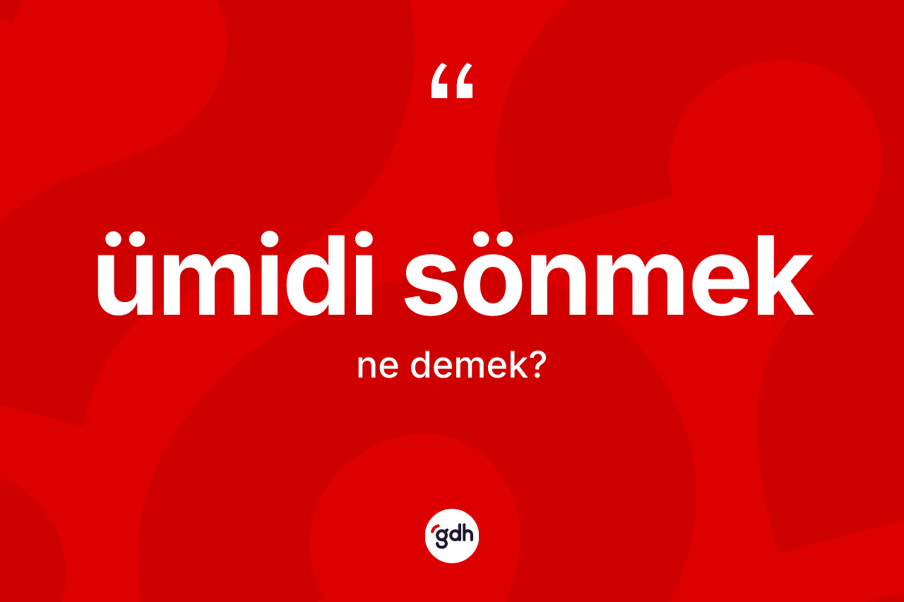 Ümidi sönmek sözü nedir?