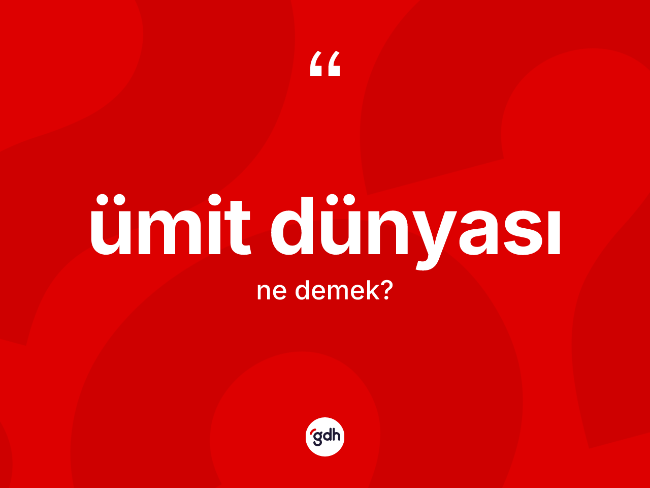 Ümit dünyası kelimesinin anlamı nedir? Ümit dünyasının TDK'ya göre anlamı nedir?