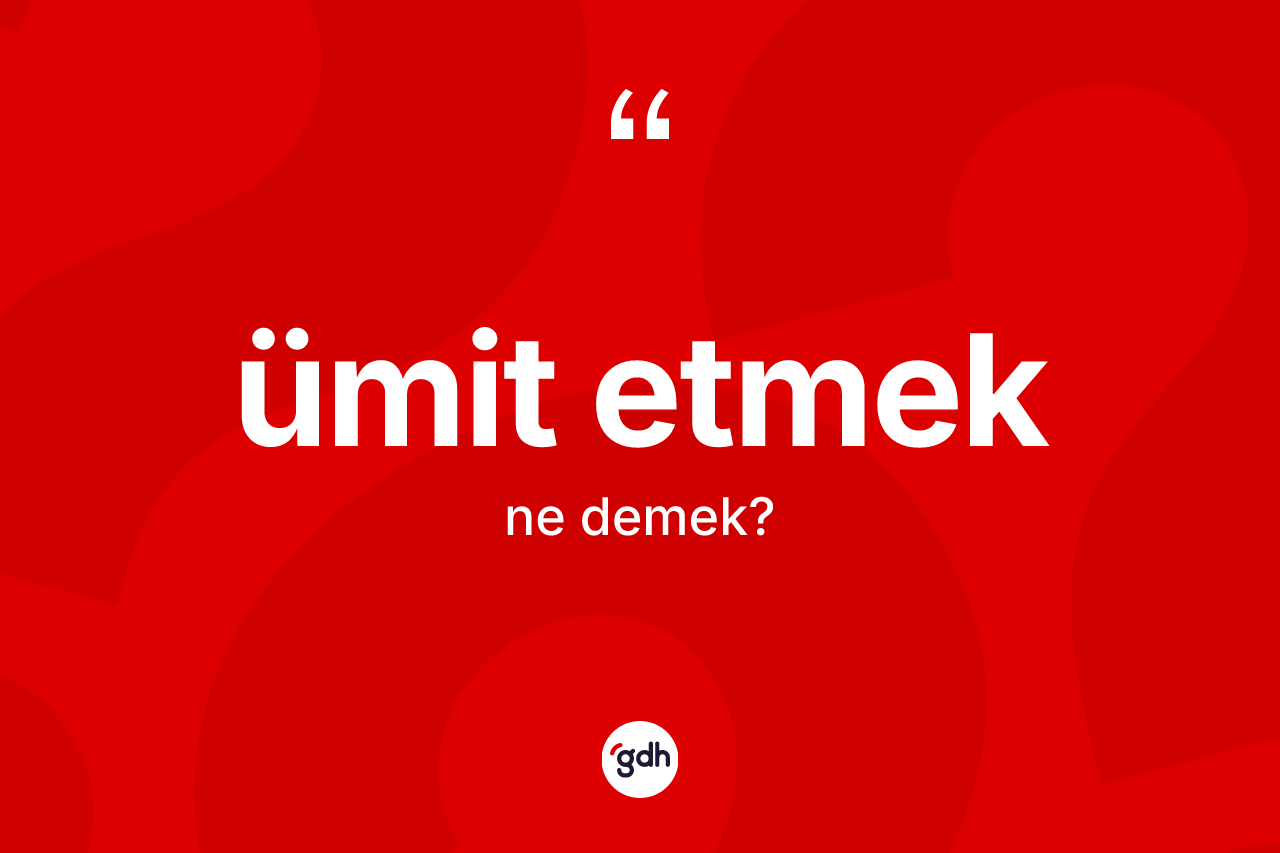 Ümit etmek ne anlama gelir?