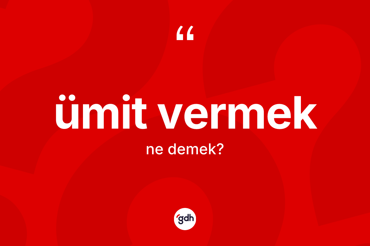 Ümit vermek ne demektir?
