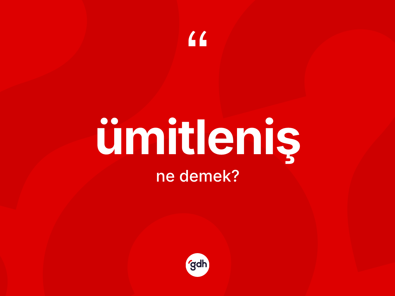 Ümitleniş kelimesinin tanımı nedir? Ümitlenişin TDK'ya göre anlamı nedir?