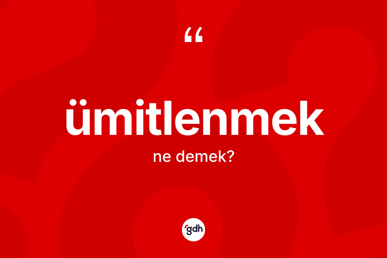 Ümitlenmek kelimesinin sözlükteki tanımı nedir?