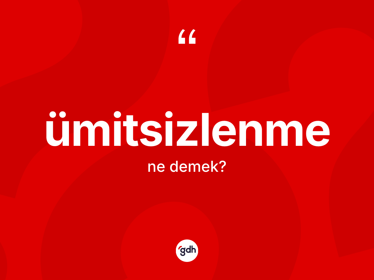 Ümitsizlenme ne anlama gelir? Ümitsizlenme kelimesinin TDK anlamı nedir?