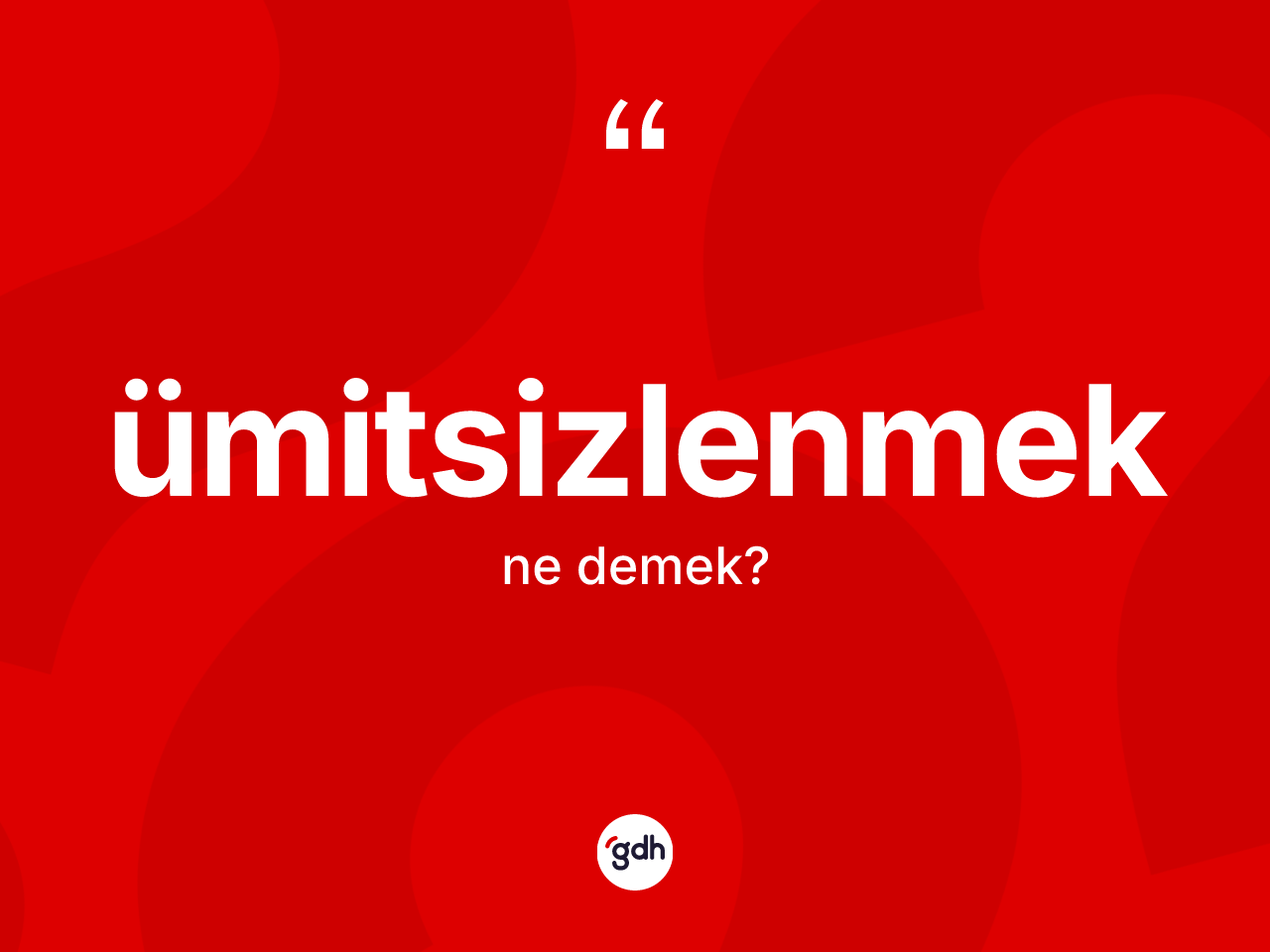 Ümitsizlenmek kelimesinin sözlükteki tanımı nedir? Ümitsizlenmek kelimesinin TDK anlamı nedir?