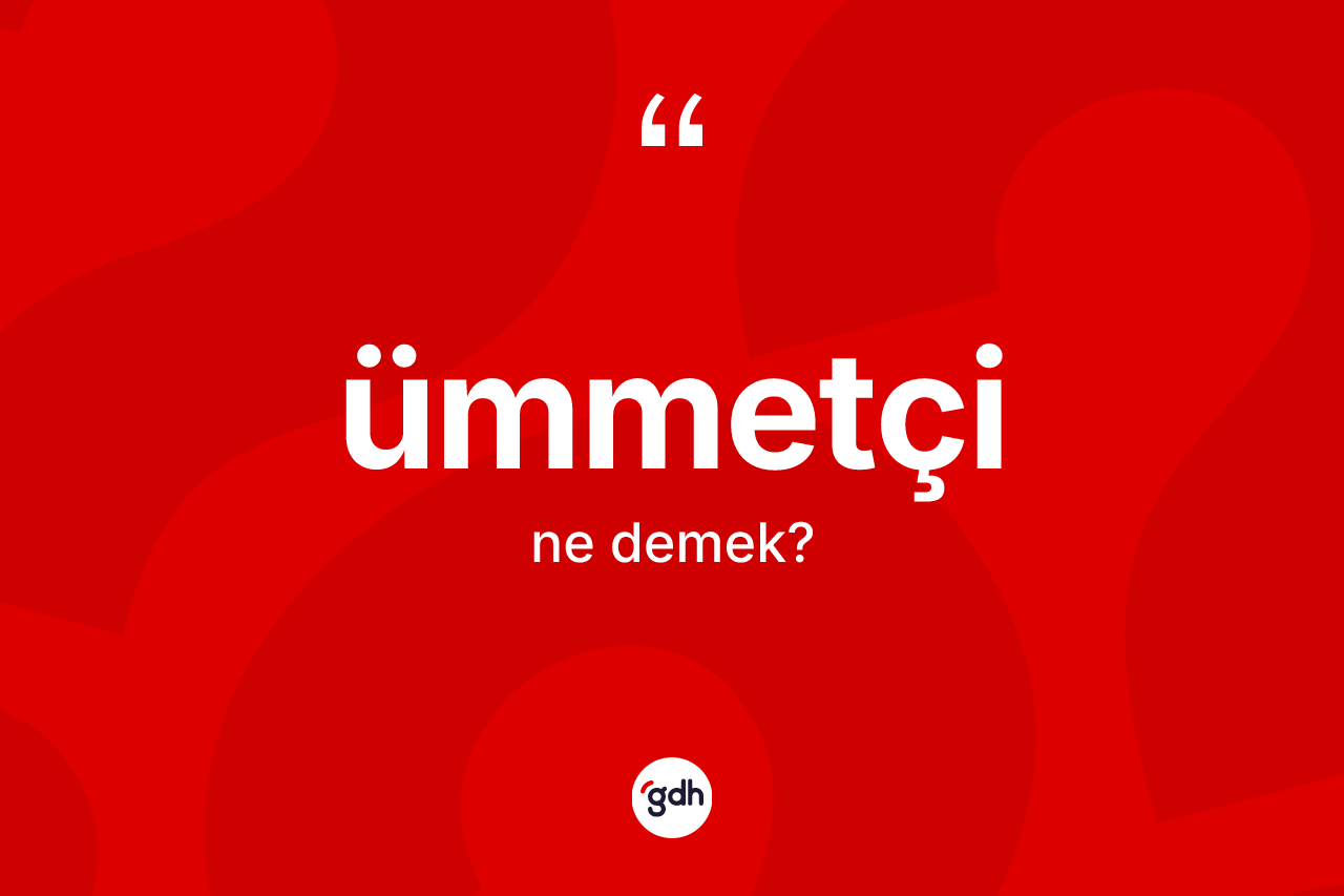 Ümmetçi kelimesinin anlamı nedir? Ümmetçi kelimesinin özellikleri nelerdir?