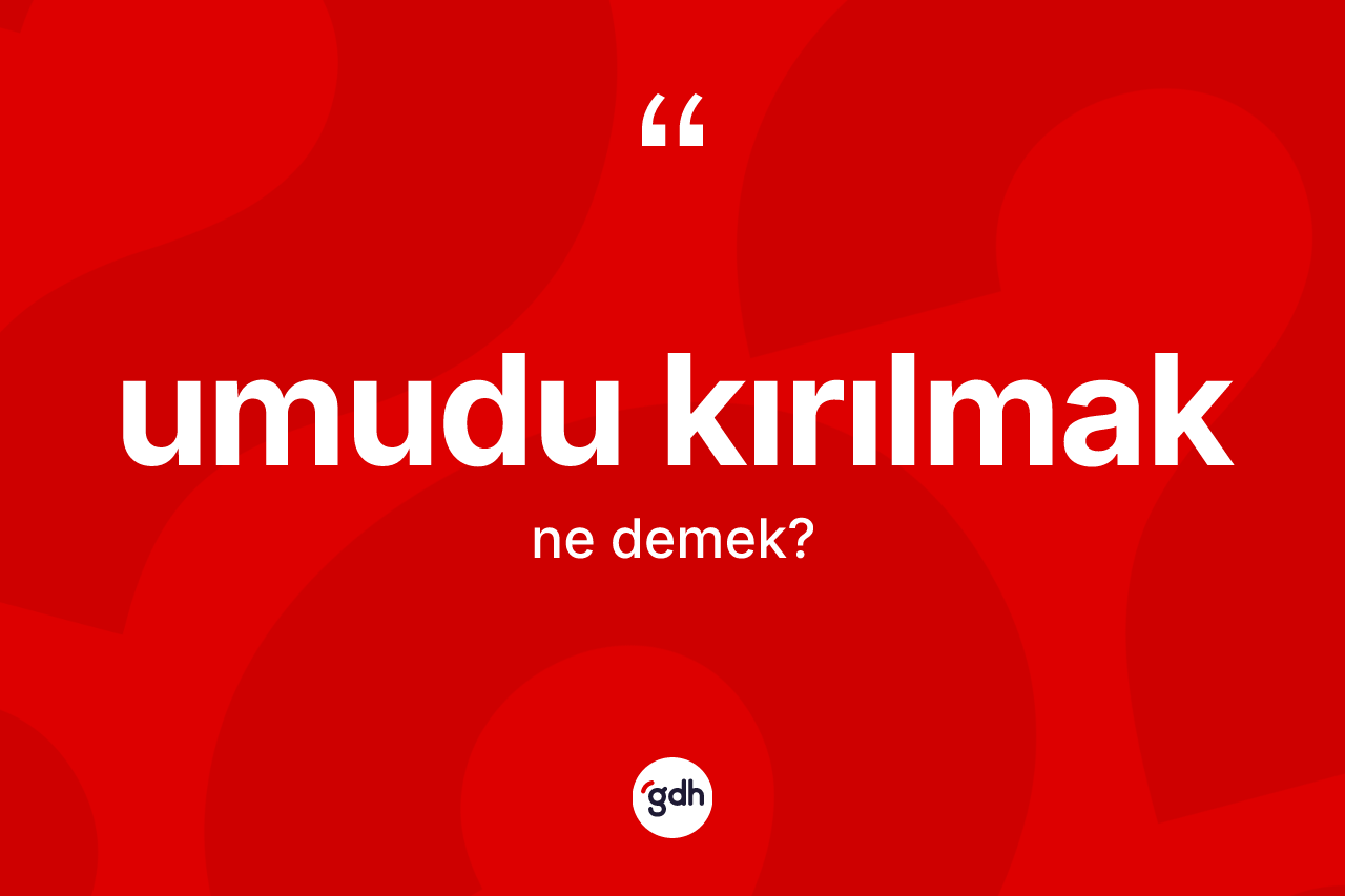 Umudu kırılmak ifadesinin sözlükteki anlamı nedir?