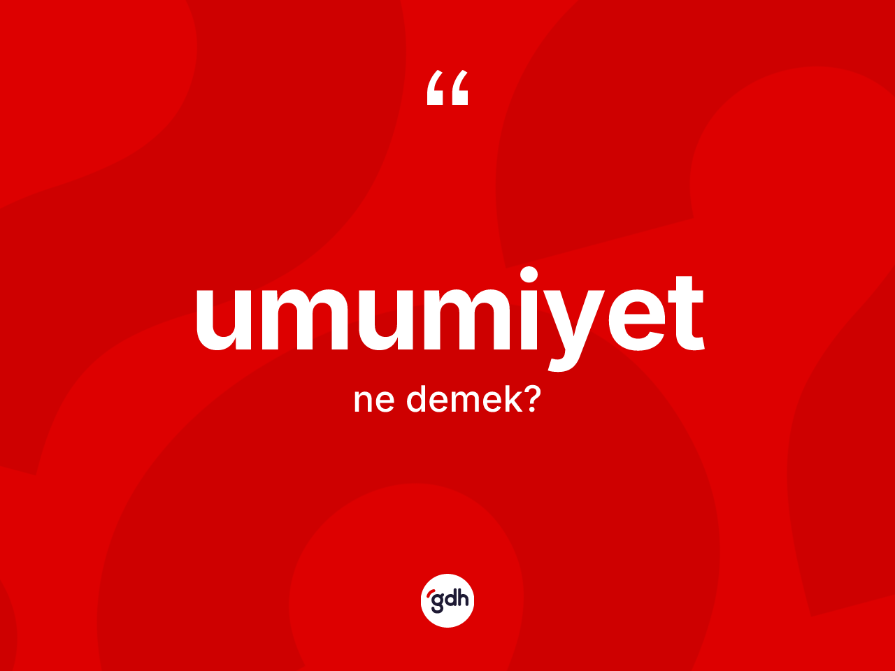 Umumiyet kelimesinin anlamı nedir? Umumiyetin sözlükteki anlamı nedir?