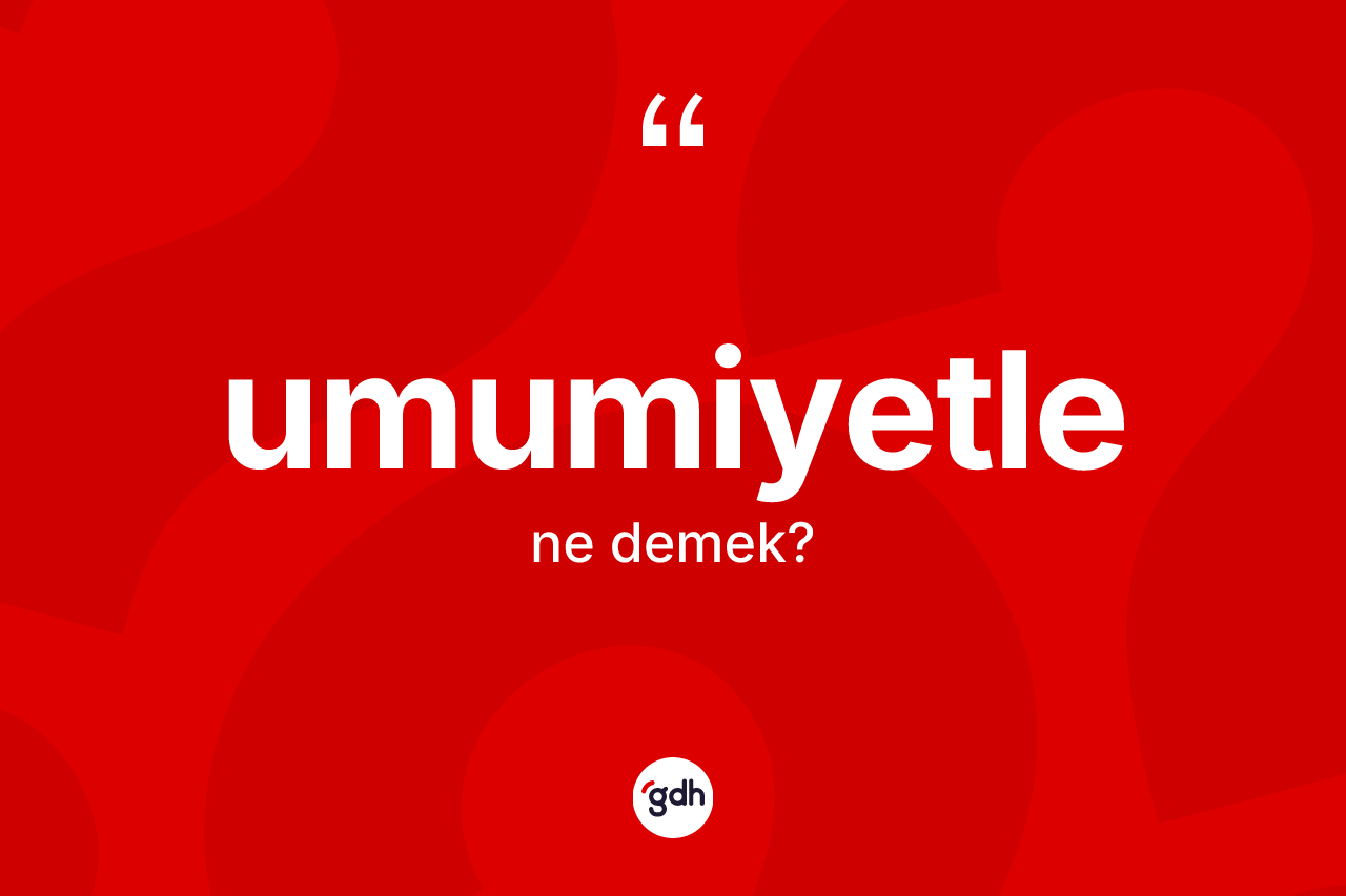 Umumiyetle ne anlama gelir?