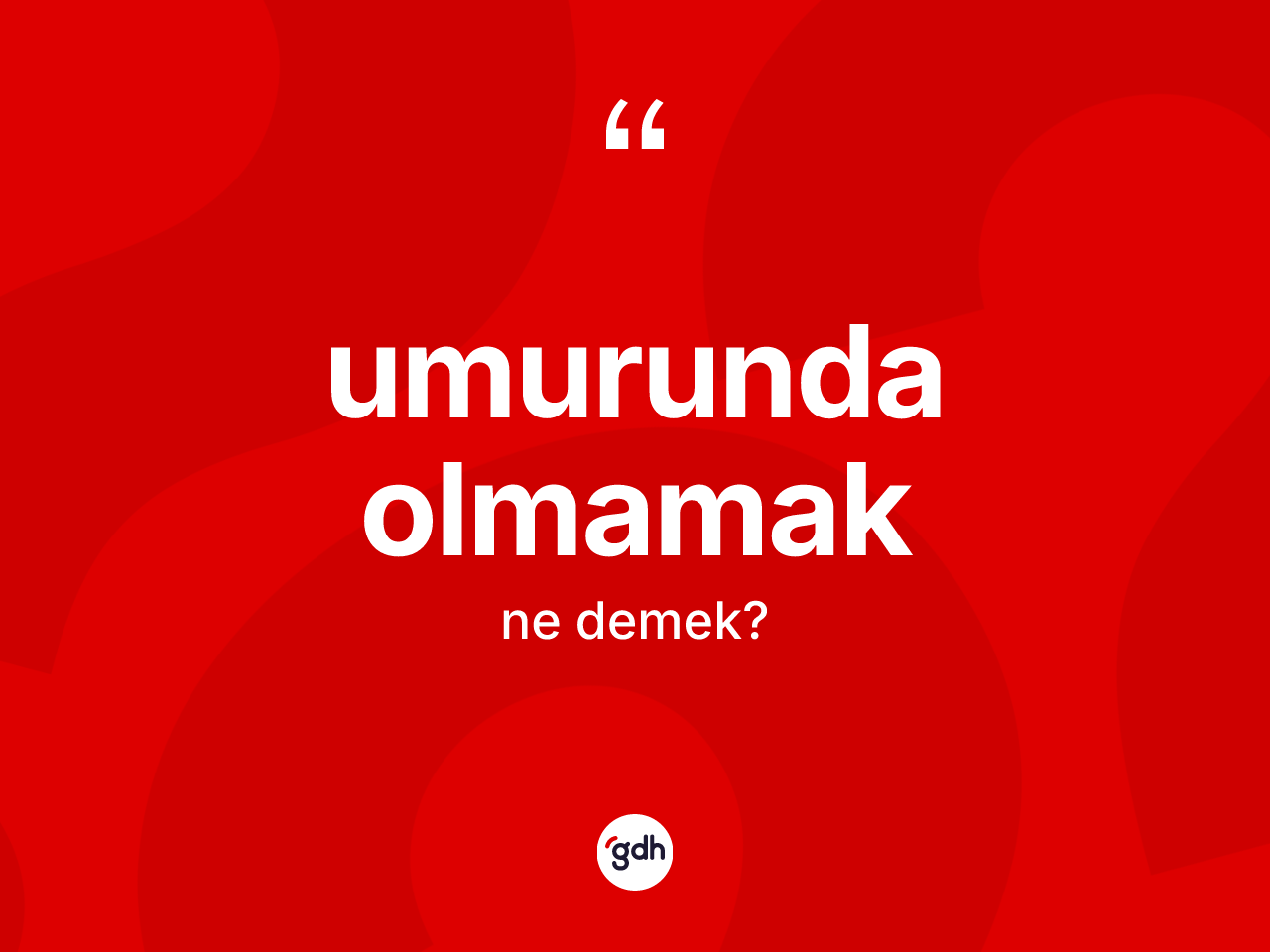 Umurunda olmamak ne demek? Umurunda olmamak ifadesinin sözlük anlamı nedir?