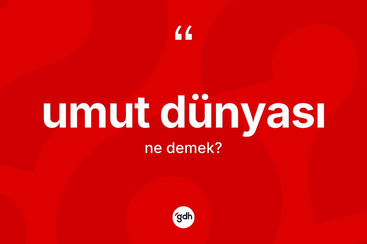 Umut dünyası kelimesi nedir?