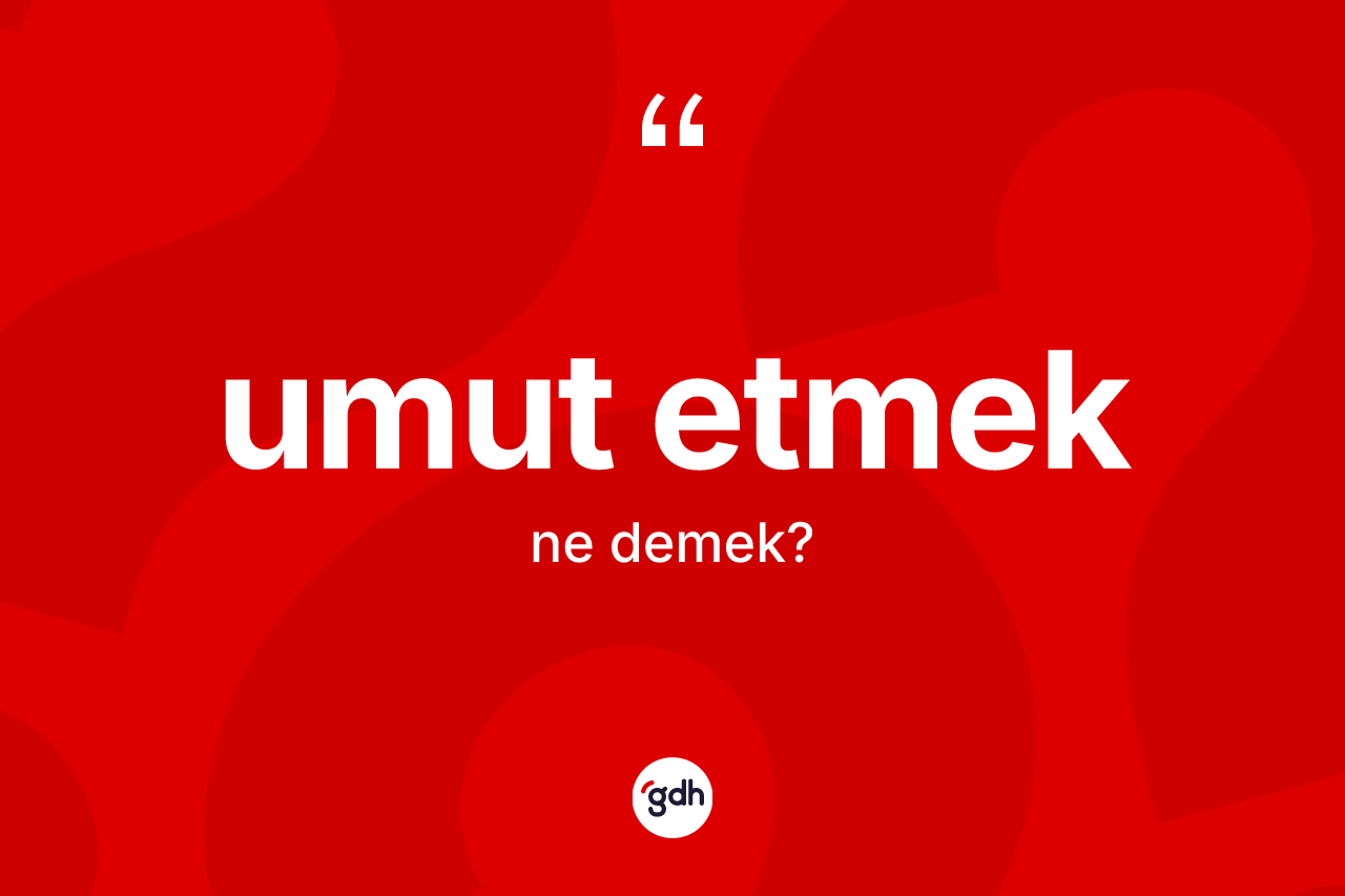 Umut etmek ifadesi ne anlama gelir? Umut etmek ifadesinin TDK açıklaması nedir?