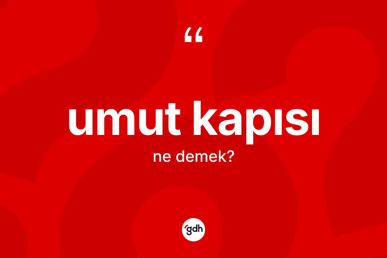 Umut kapısı kelimesinin tanımı nedir?