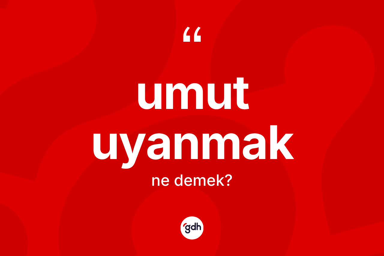 Umut uyanmak nedir?