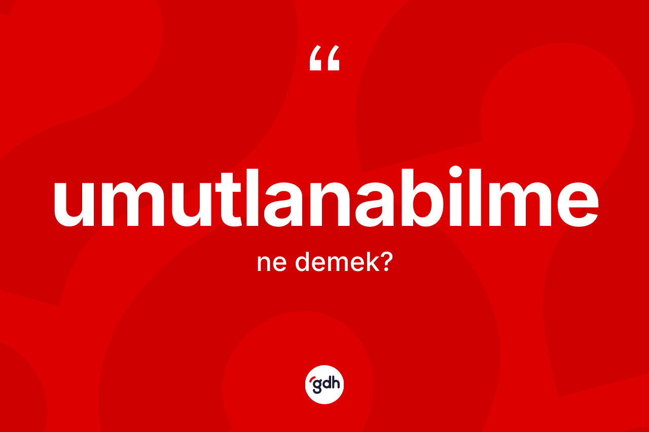 Umutlanabilme ne demek?