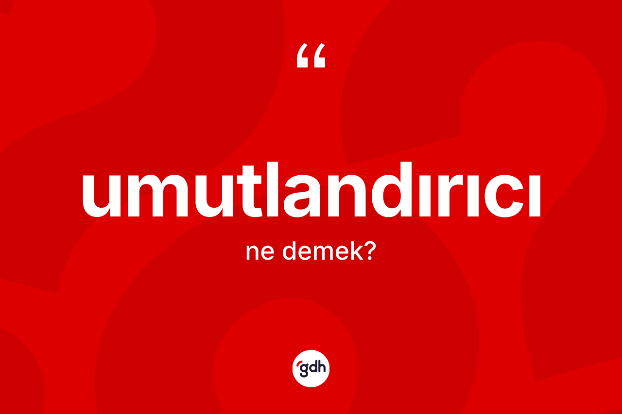 Umutlandırıcı nedir?