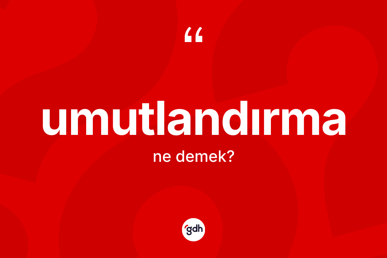 Umutlandırma ne anlama gelir?