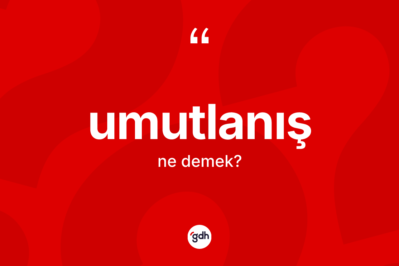 Umutlanış nedir?